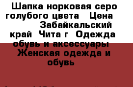 Шапка норковая серо-голубого цвета › Цена ­ 2 000 - Забайкальский край, Чита г. Одежда, обувь и аксессуары » Женская одежда и обувь   